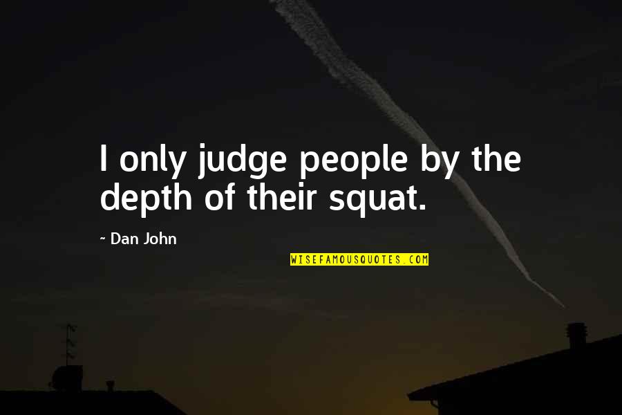 Lovekoko Quotes By Dan John: I only judge people by the depth of