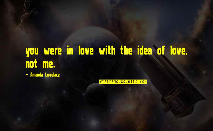 Lovelace's Quotes By Amanda Lovelace: you were in love with the idea of
