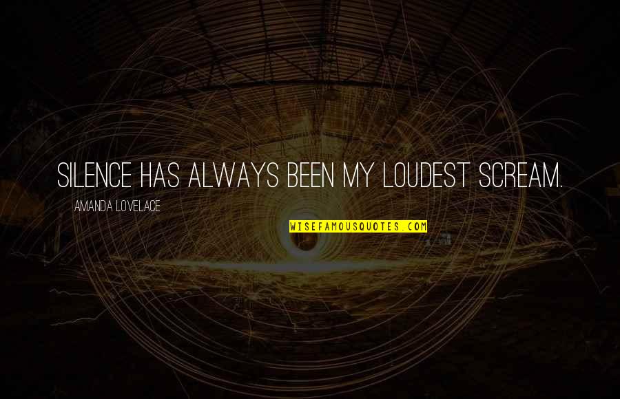 Lovelace's Quotes By Amanda Lovelace: silence has always been my loudest scream.