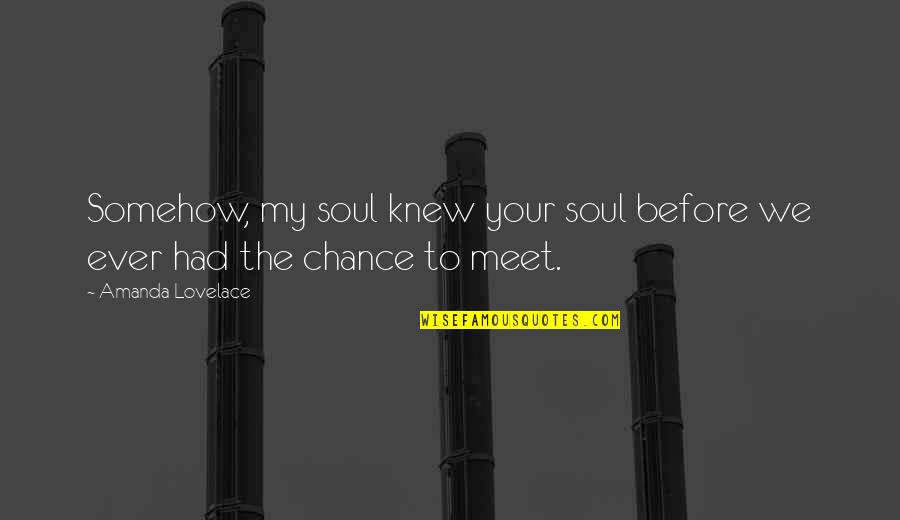 Lovelace's Quotes By Amanda Lovelace: Somehow, my soul knew your soul before we