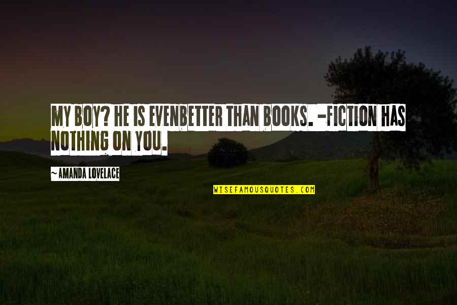 Lovelace's Quotes By Amanda Lovelace: my boy? he is evenbetter than books. -fiction