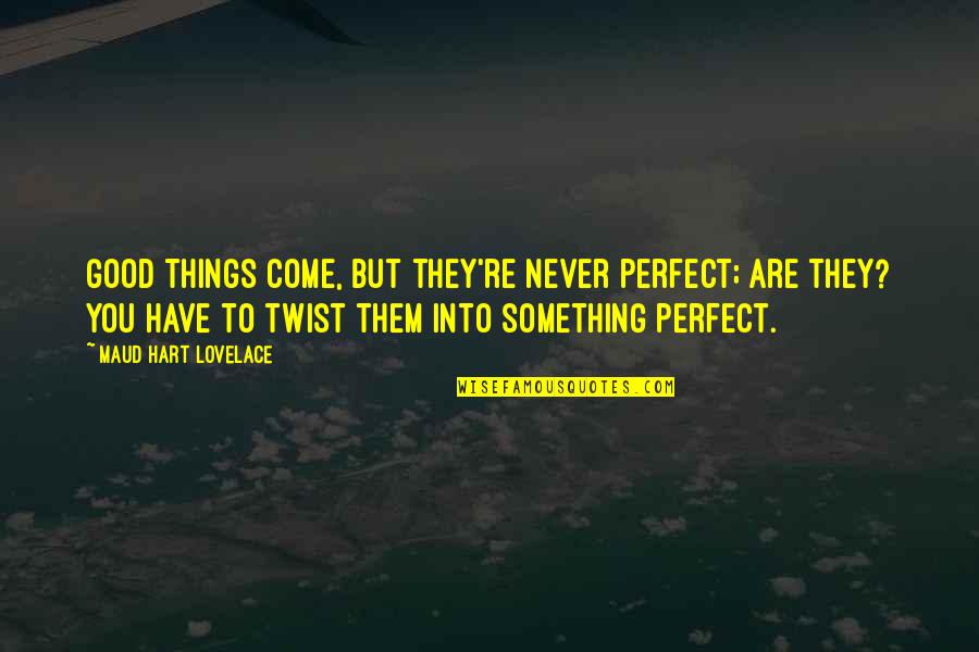 Lovelace's Quotes By Maud Hart Lovelace: Good things come, but they're never perfect; are