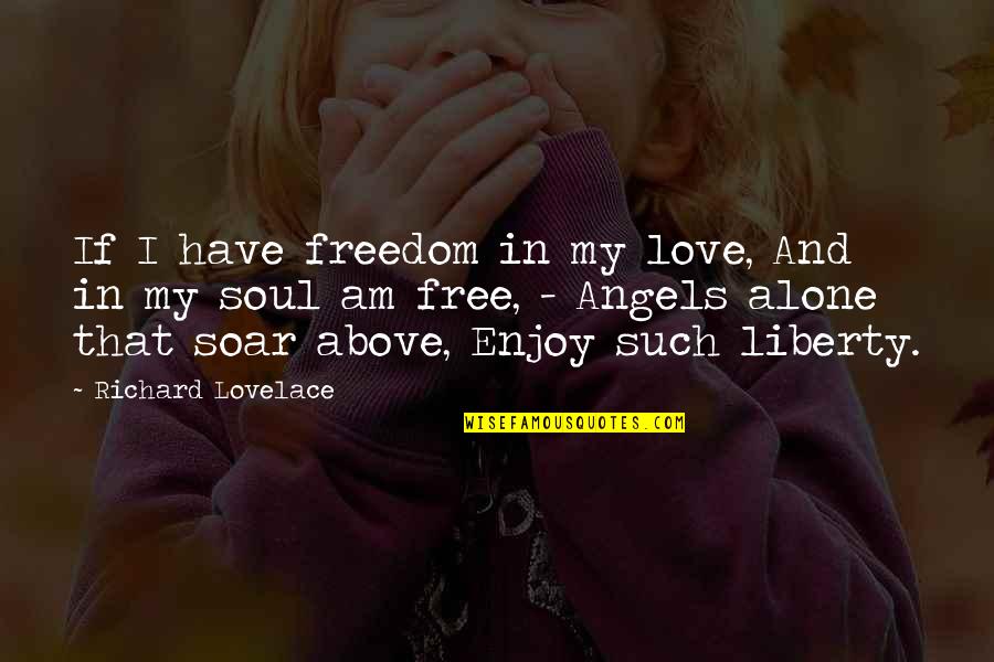 Lovelace's Quotes By Richard Lovelace: If I have freedom in my love, And