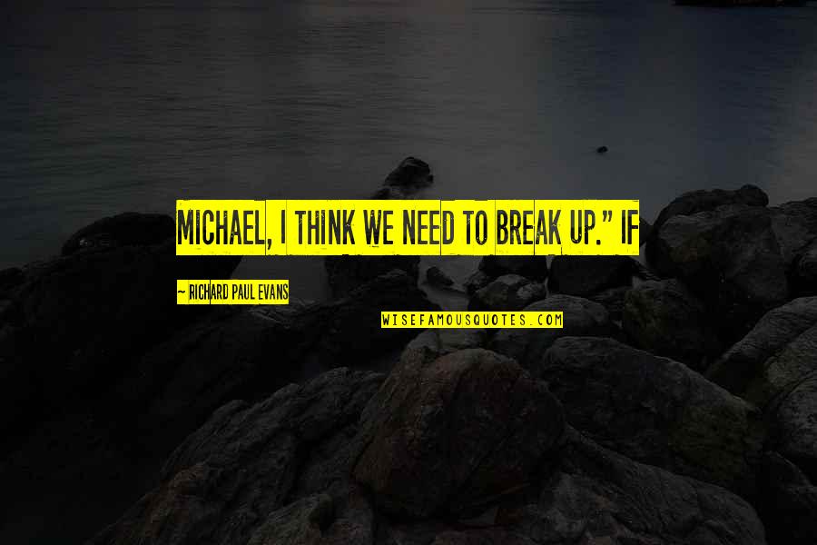 Loveleen Gupta Quotes By Richard Paul Evans: Michael, I think we need to break up." Loveleen Gupta Quotes By Richard Paul Evans: Michael, I think we need to break up."