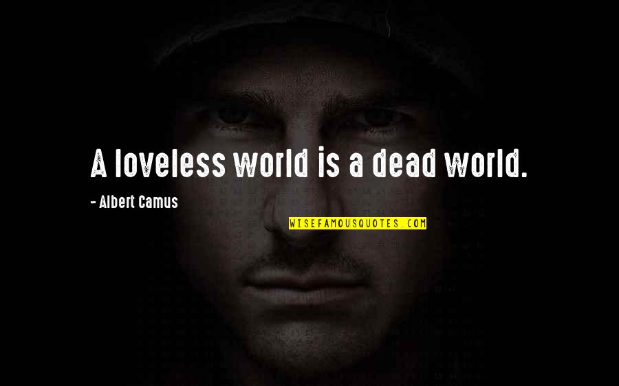 Loveless Quotes By Albert Camus: A loveless world is a dead world.