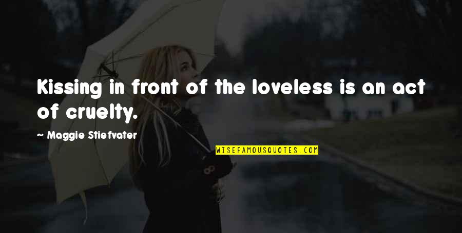 Loveless Quotes By Maggie Stiefvater: Kissing in front of the loveless is an