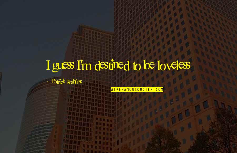 Loveless Quotes By Patrick Rothfuss: I guess I'm destined to be loveless