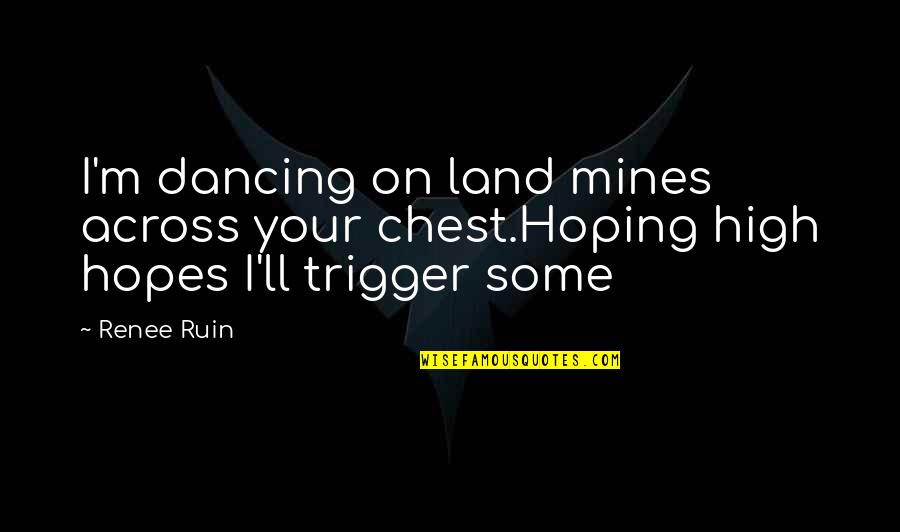 Loveless Quotes By Renee Ruin: I'm dancing on land mines across your chest.Hoping