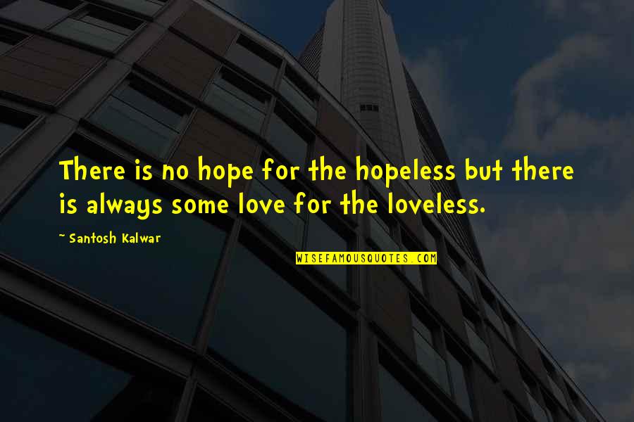 Loveless Quotes By Santosh Kalwar: There is no hope for the hopeless but