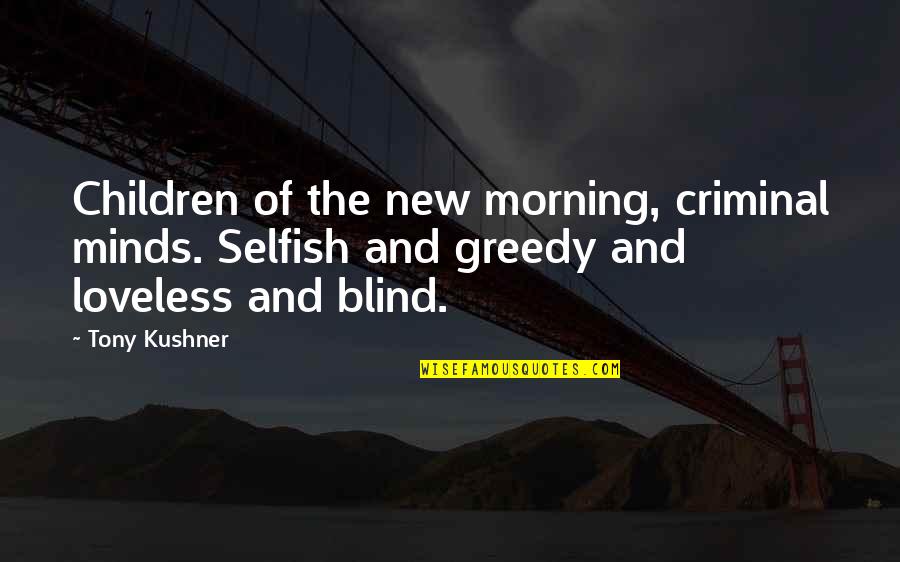 Loveless Quotes By Tony Kushner: Children of the new morning, criminal minds. Selfish