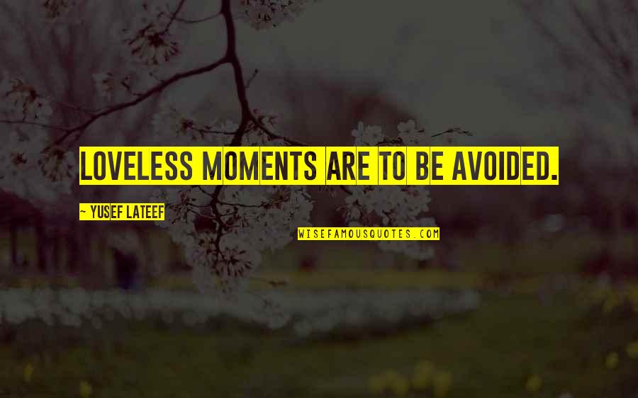 Loveless Quotes By Yusef Lateef: Loveless moments are to be avoided.