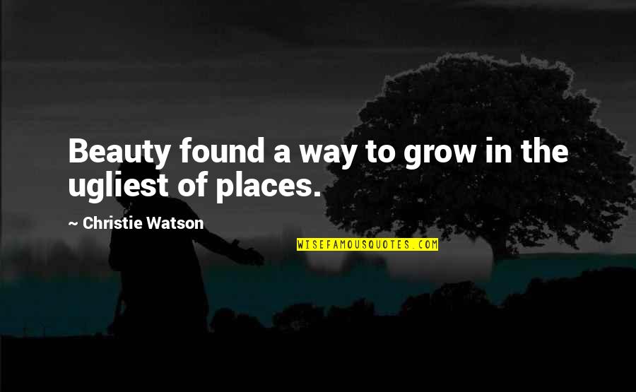 Loveless Tagalog Quotes By Christie Watson: Beauty found a way to grow in the Loveless Tagalog Quotes By Christie Watson: Beauty found a way to grow in the