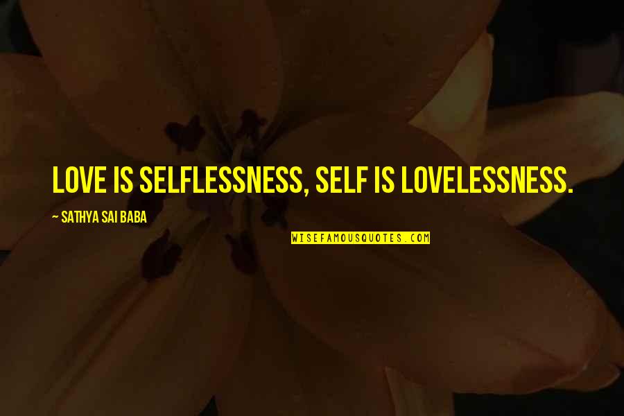 Lovelessness Quotes By Sathya Sai Baba: Love is selflessness, Self is lovelessness.