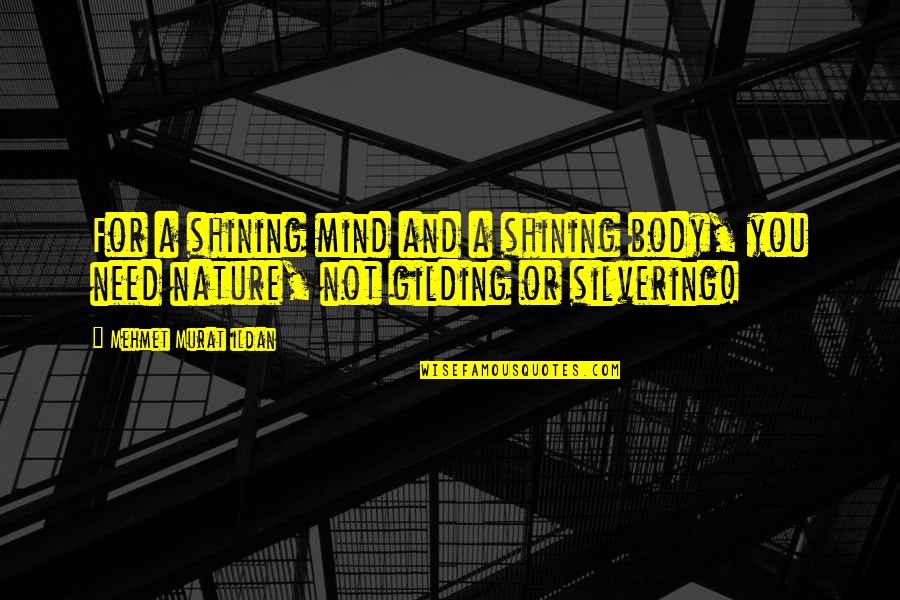 Lovelie Miyavi Quotes By Mehmet Murat Ildan: For a shining mind and a shining body, Lovelie Miyavi Quotes By Mehmet Murat Ildan: For a shining mind and a shining body,