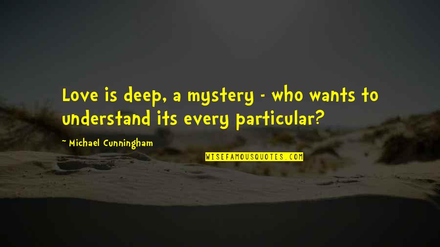 Lovelier Or More Lovely Quotes By Michael Cunningham: Love is deep, a mystery - who wants