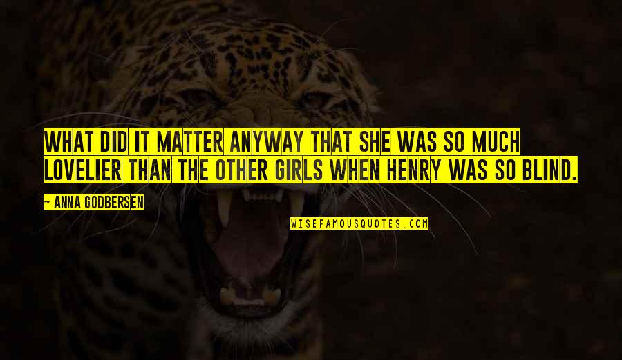 Lovelier Quotes By Anna Godbersen: What did it matter anyway that she was