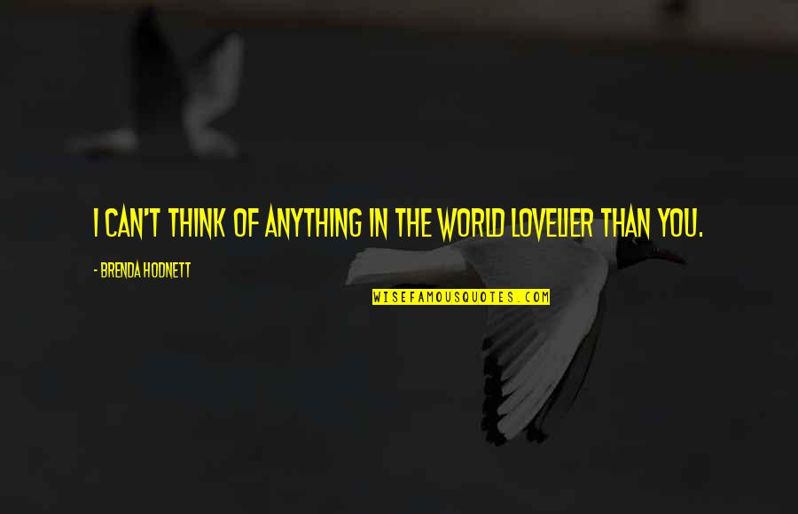 Lovelier Quotes By Brenda Hodnett: I can't think of anything in the world