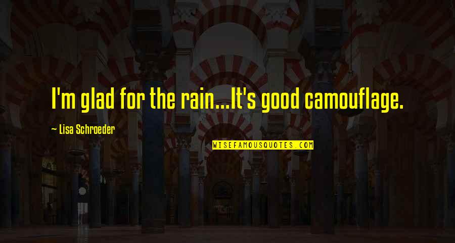 Lovelier Synonyms Quotes By Lisa Schroeder: I'm glad for the rain...It's good camouflage.