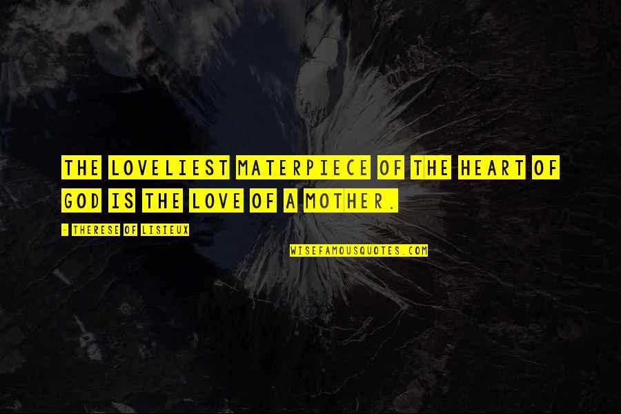 Loveliest Love Quotes By Therese Of Lisieux: The loveliest materpiece of the heart of God