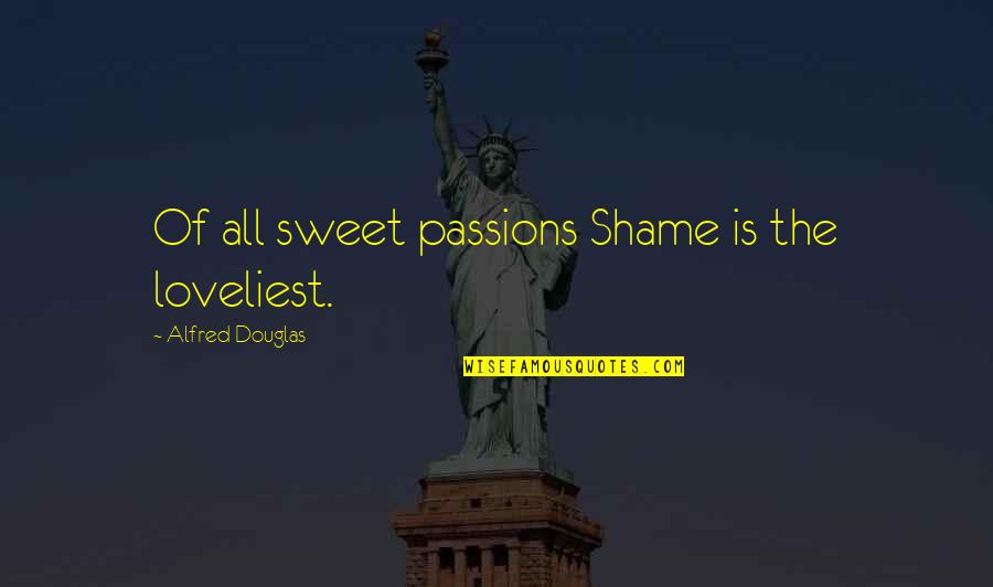 Loveliest Quotes By Alfred Douglas: Of all sweet passions Shame is the loveliest.