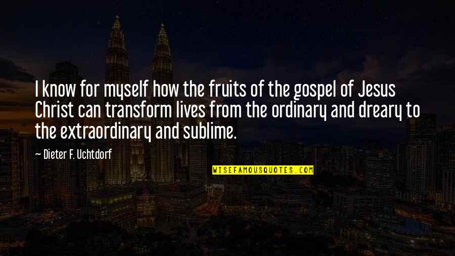 Lovelifee Quotes By Dieter F. Uchtdorf: I know for myself how the fruits of Lovelifee Quotes By Dieter F. Uchtdorf: I know for myself how the fruits of