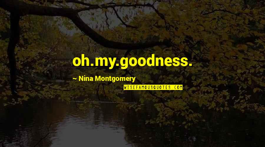 Loveliness Flower Quotes By Nina Montgomery: oh.my.goodness.