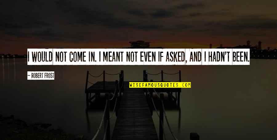 Loveliness Synonym Quotes By Robert Frost: I would not come in. I meant not