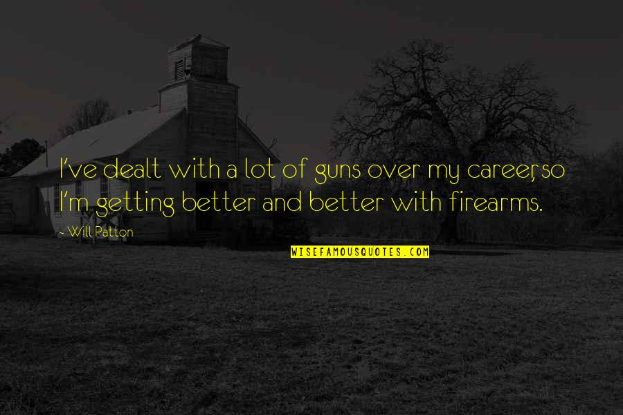 Loveliness Synonym Quotes By Will Patton: I've dealt with a lot of guns over Loveliness Synonym Quotes By Will Patton: I've dealt with a lot of guns over