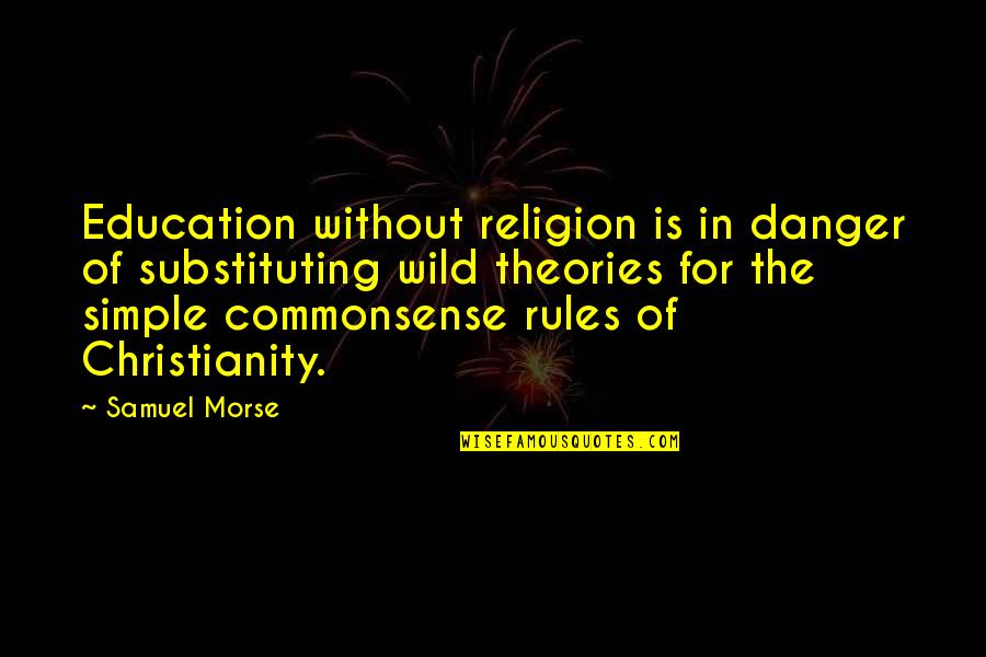 Lovelle Drachman Quotes By Samuel Morse: Education without religion is in danger of substituting