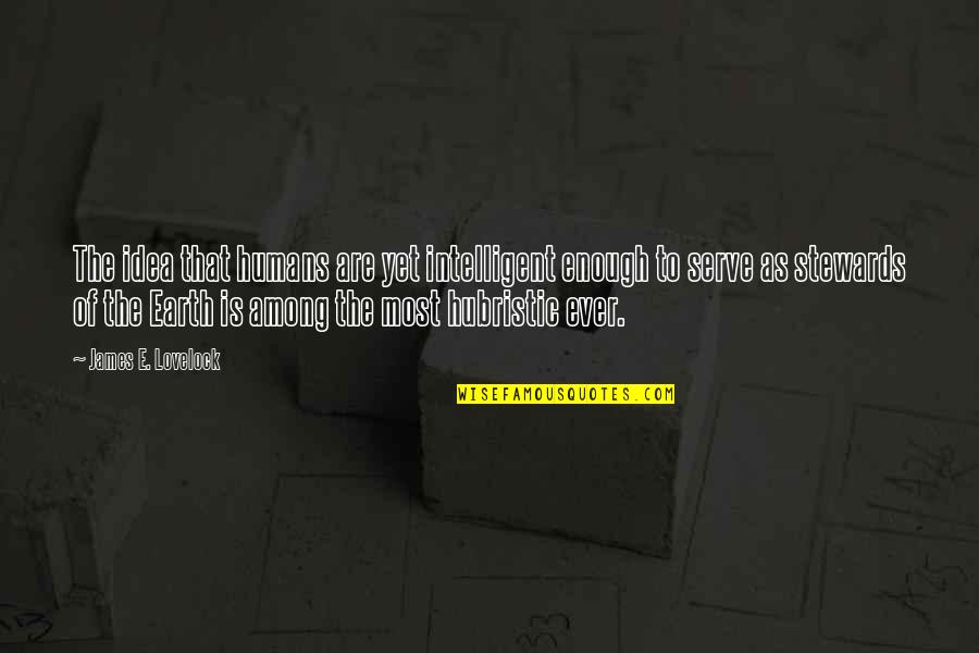 Lovelock Quotes By James E. Lovelock: The idea that humans are yet intelligent enough Lovelock Quotes By James E. Lovelock: The idea that humans are yet intelligent enough