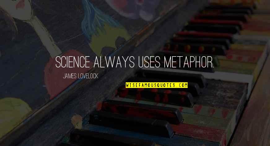 Lovelock Quotes By James Lovelock: Science always uses metaphor. Lovelock Quotes By James Lovelock: Science always uses metaphor.