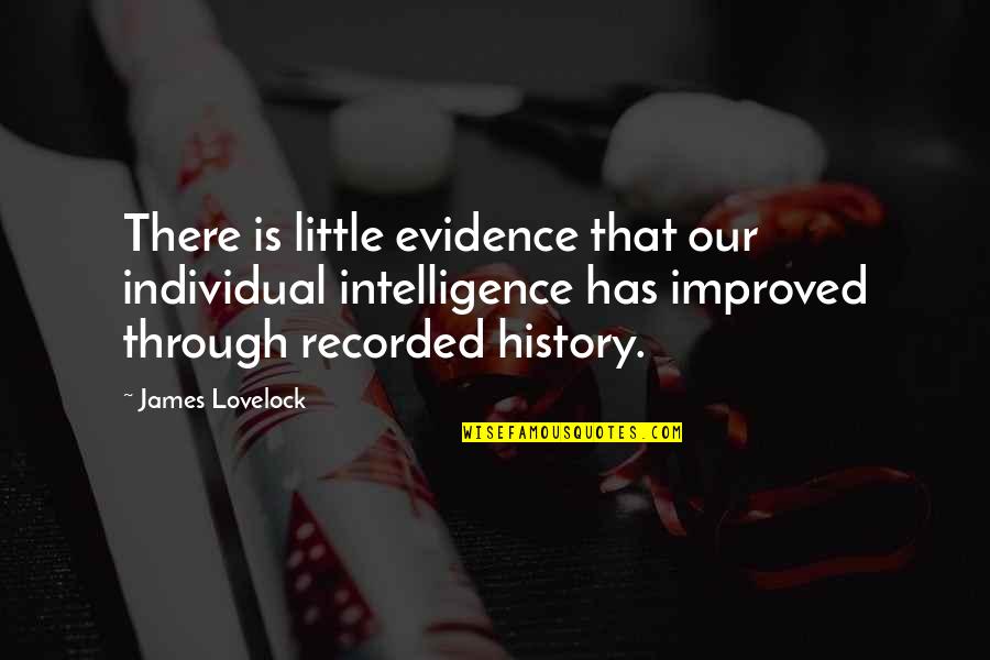 Lovelock's Quotes By James Lovelock: There is little evidence that our individual intelligence