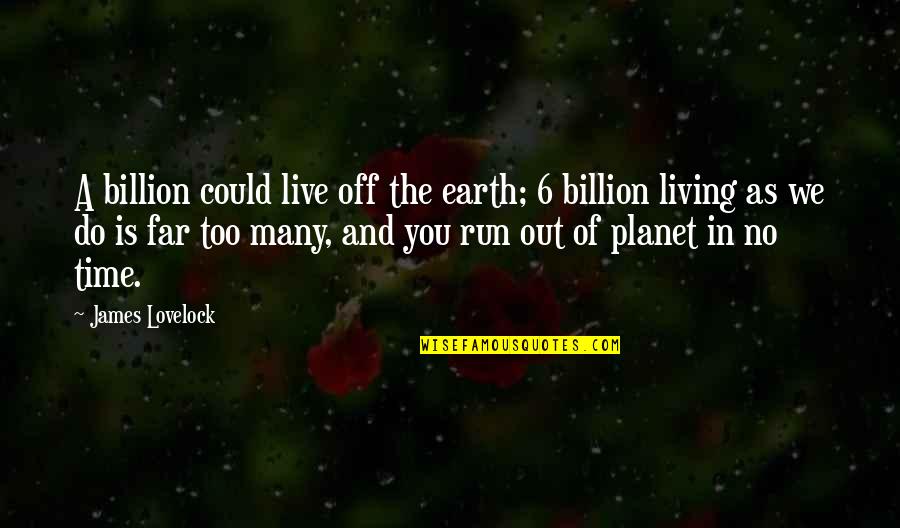 Lovelock's Quotes By James Lovelock: A billion could live off the earth; 6