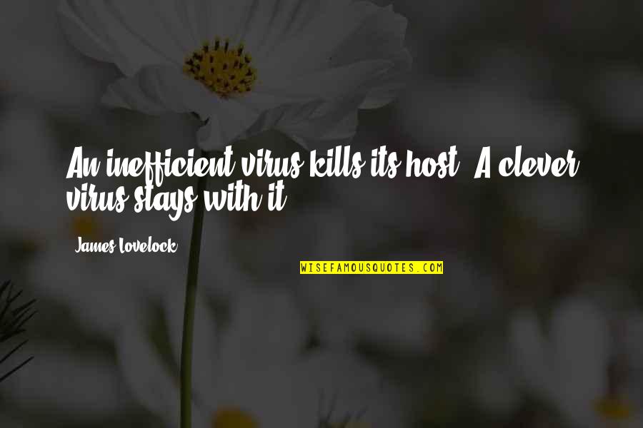 Lovelock's Quotes By James Lovelock: An inefficient virus kills its host. A clever