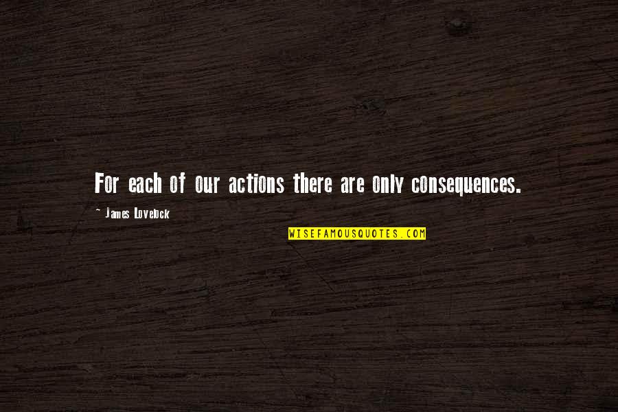 Lovelock's Quotes By James Lovelock: For each of our actions there are only