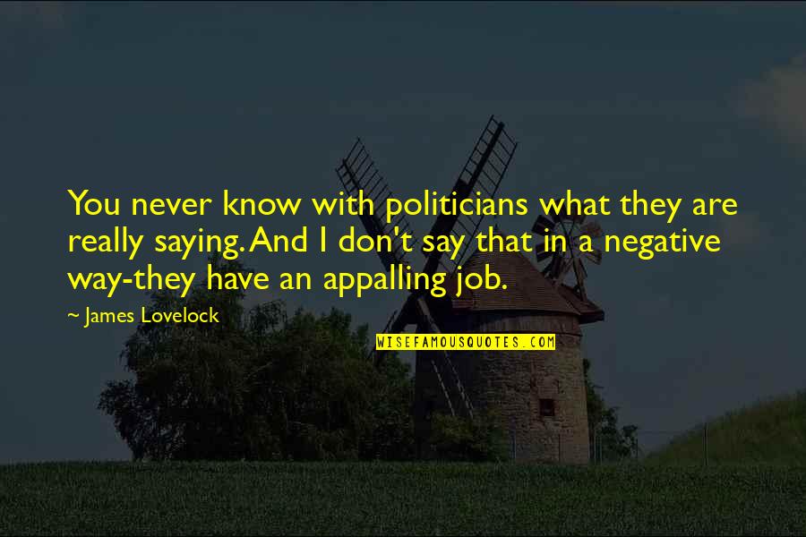 Lovelock's Quotes By James Lovelock: You never know with politicians what they are