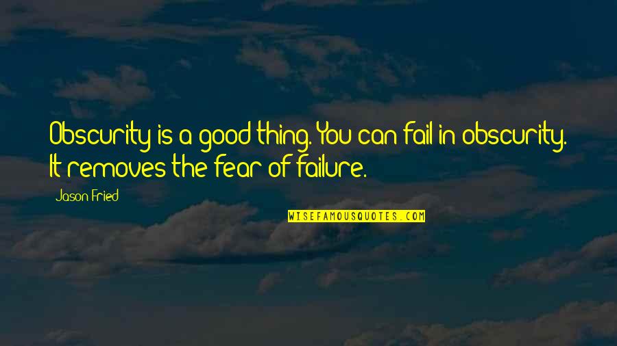 Lovelocks Video Quotes By Jason Fried: Obscurity is a good thing. You can fail