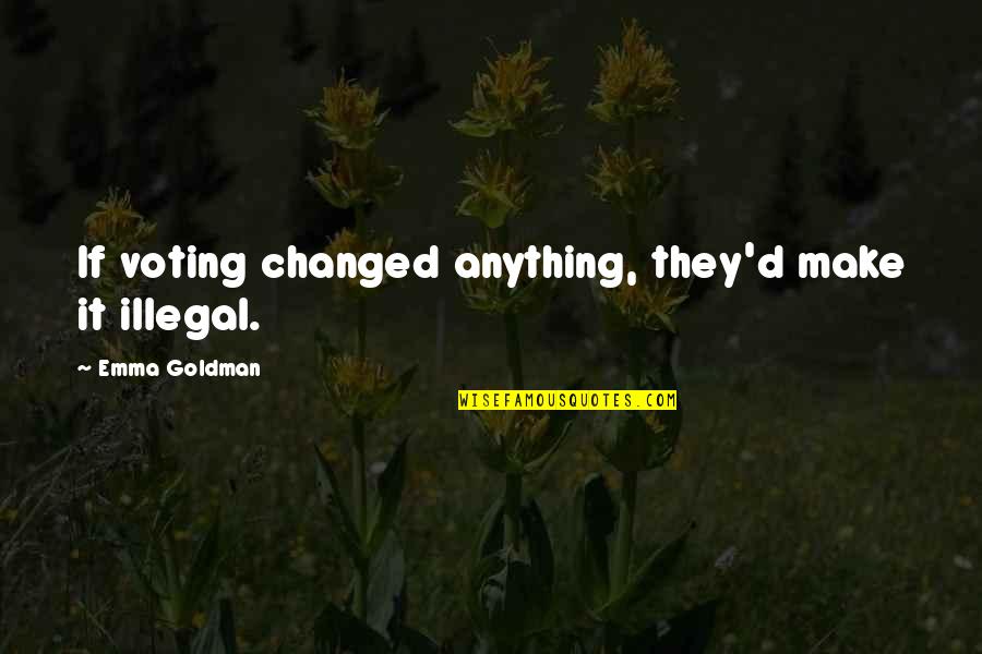 Lovelocks Youtube Quotes By Emma Goldman: If voting changed anything, they'd make it illegal. Lovelocks Youtube Quotes By Emma Goldman: If voting changed anything, they'd make it illegal.