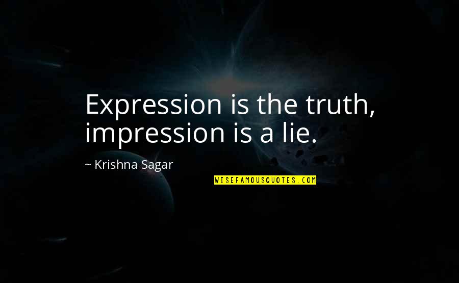 Lovelorn Leghorn Quotes By Krishna Sagar: Expression is the truth, impression is a lie.