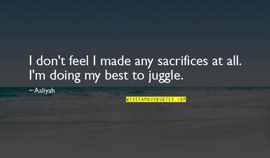 Lovelorn Memorable Quotes By Aaliyah: I don't feel I made any sacrifices at