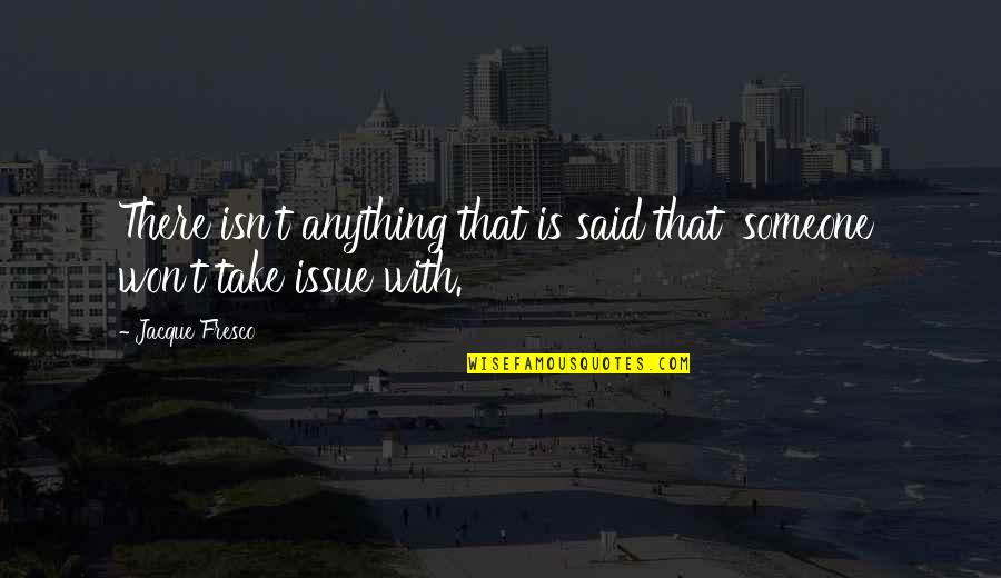 Lovelorn Memorable Quotes By Jacque Fresco: There isn't anything that is said that 'someone'