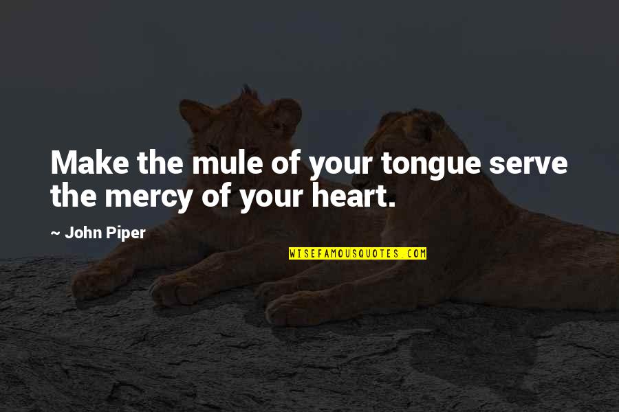 Lovelorn Memorable Quotes By John Piper: Make the mule of your tongue serve the