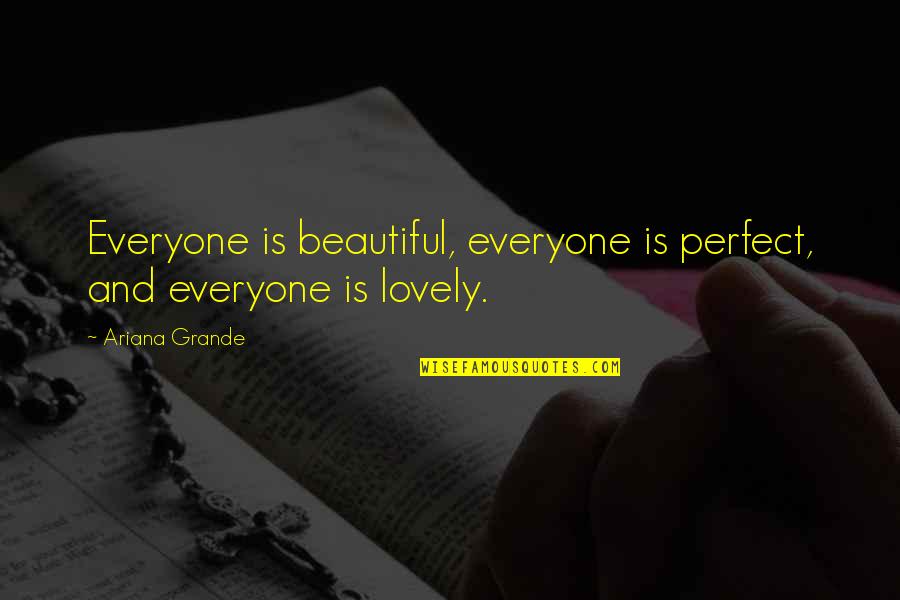 Lovely And Beautiful Quotes By Ariana Grande: Everyone is beautiful, everyone is perfect, and everyone