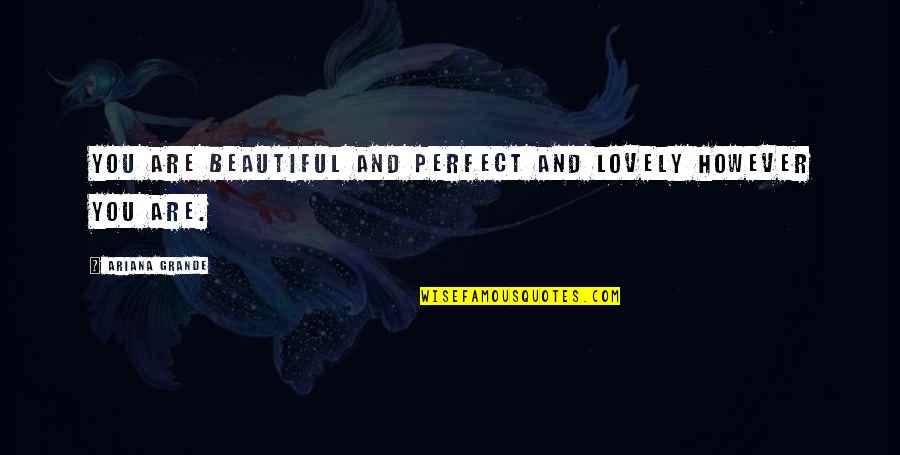 Lovely And Beautiful Quotes By Ariana Grande: You are beautiful and perfect and lovely HOWEVER