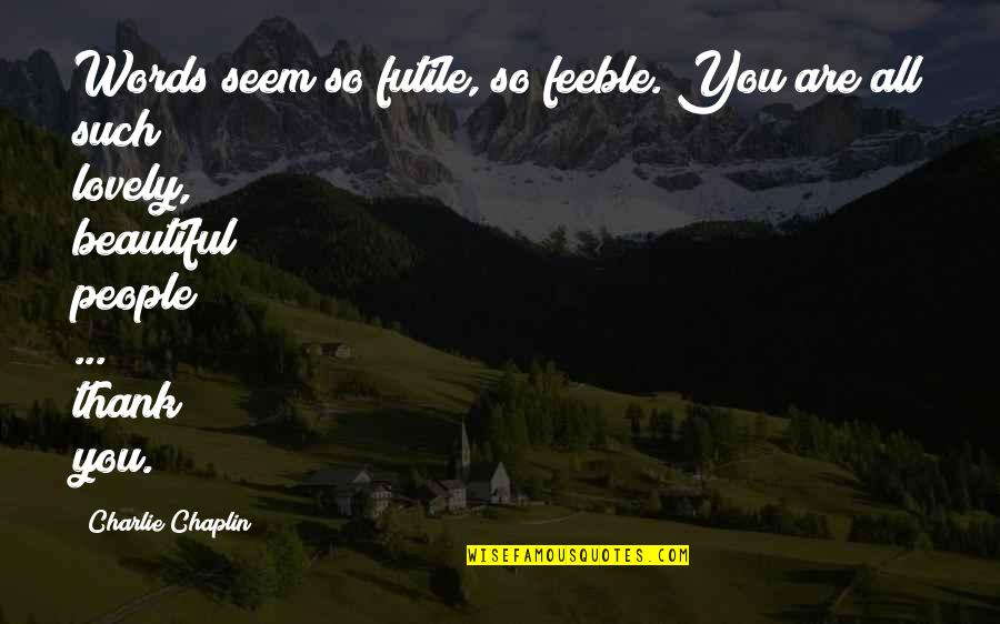 Lovely And Beautiful Quotes By Charlie Chaplin: Words seem so futile, so feeble. You are