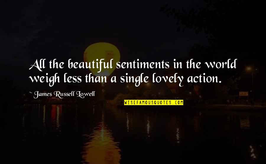 Lovely And Beautiful Quotes By James Russell Lowell: All the beautiful sentiments in the world weigh