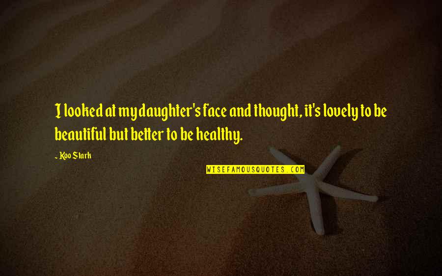 Lovely And Beautiful Quotes By Koo Stark: I looked at my daughter's face and thought,