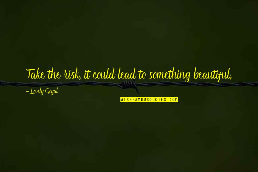 Lovely And Beautiful Quotes By Lovely Goyal: Take the risk, it could lead to something