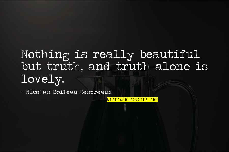 Lovely And Beautiful Quotes By Nicolas Boileau-Despreaux: Nothing is really beautiful but truth, and truth