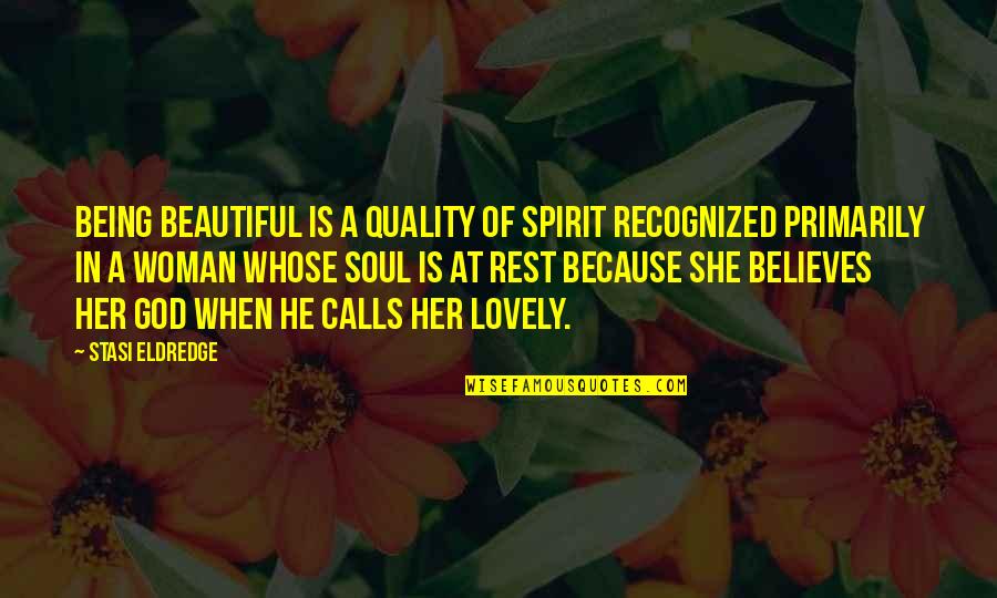 Lovely And Beautiful Quotes By Stasi Eldredge: Being beautiful is a quality of spirit recognized